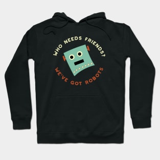 Who Needs Friends We've Got Robots Hoodie